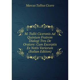 

Книга M Tullii Ciceronis Ad Quintum Fratrem Dialogi Tres De Oratore: Cum Excerptis Ex Notis Variorum