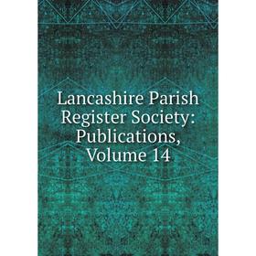 

Книга Lancashire Parish Register Society: Publications, Volume 14
