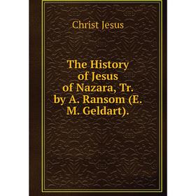 

Книга The History of Jesus of Nazara, Tr. by A. Ransom (E.M. Geldart).