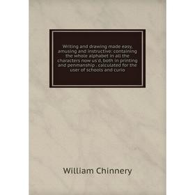 

Книга Writing and drawing made easy, amusing and instructive: containing the whole alphabet in all the characters now us'd, both in printing and penma