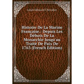 

Книга Histoire De La Marine Française.: Depuis Les Débuts De La Monarchie Jusqu'au Traité De Paix De 1763 (French Edition)