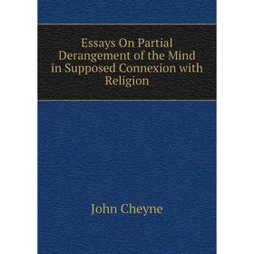 

Книга Essays On Partial Derangement of the Mind in Supposed Connexion with Religion