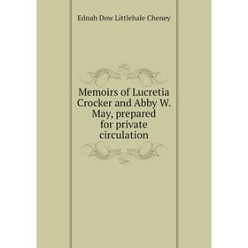 

Книга Memoirs of Lucretia Crocker and Abby W May, prepared for private circulation