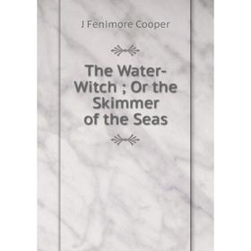 

Книга The Water-Witch; Or the Skimmer of the Seas
