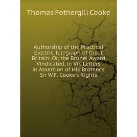 

Книга Authorship of the Practical Electric Telegraph of Great Britain: Or, the Brunel Award Vindicated, in Vii