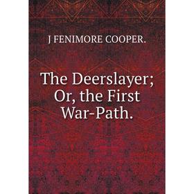 

Книга The Deerslayer; Or, the First War-Path.