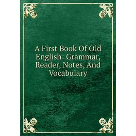

Книга A First Book Of Old English: Grammar, Reader, Notes, And Vocabulary