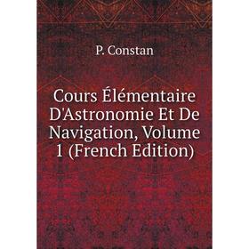 

Книга Cours Élémentaire D'Astronomie Et De Navigation, Volume 1 (French Edition)