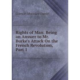 

Книга Rights of Man: Being an Answer to Mr. Burke's Attack On the French Revolution, Part 1