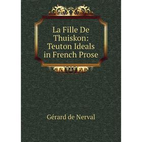 

Книга La Fille De Thuiskon: Teuton Ideals in French Prose