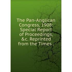 

Книга The Pan-Anglican Congress, 1908: Special Report of Proceedings, &c. Reprinted from the Times.