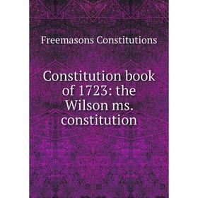 

Книга Constitution book of 1723: the Wilson ms. constitution