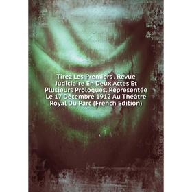 

Книга Tirez Les Premiers. Revue Judiciaire En Deux Actes Et Plusieurs Prologues. Représentée Le 17 Décembre 1912 Au Théâtre Royal Du Parc (French Edit