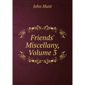 

Книга Friends' Miscellany, Volume 3