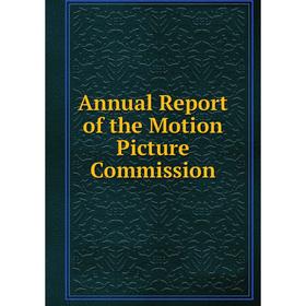 

Книга Annual Report of the Motion Picture Commission