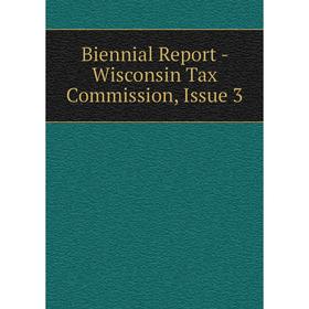 

Книга Biennial Report - Wisconsin Tax Commission, Issue 3
