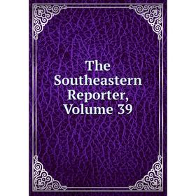 

Книга The Southeastern Reporter, Volume 39