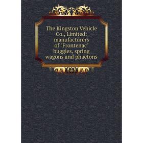 

Книга The Kingston Vehicle Co., Limited: manufacturers of Frontenac buggies, spring wagons and phaetons