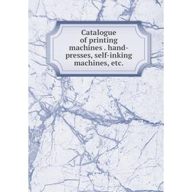 

Книга Catalogue of printing machines. hand-presses, self-inking machines, etc.