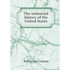 

Книга The industrial history of the United States