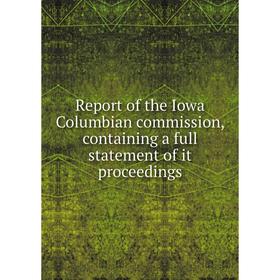 

Книга Report of the Iowa Columbian commission, containing a full statement of it proceedings