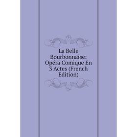 

Книга La Belle Bourbonnaise: Opéra Comique En 3 Actes