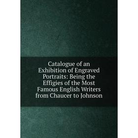 

Книга Catalogue of an Exhibition of Engraved Portraits: Being the Effigies of the Most Famous English Writers from Chaucer to Johnson