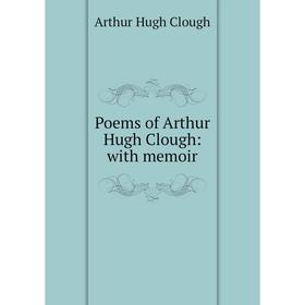

Книга Poems of Arthur Hugh Clough: with memoir