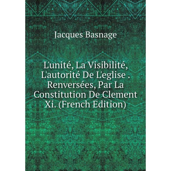 фото Книга l'unité, la visibilité, l'autorité de l'eglise renversées, par la constitution de clement xi nobel press