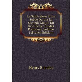 

Книга Le Saint-Siège Et La Suède Durant La Seconde Moitié Du Xvie Siècle: Études Politiques, Volume 1