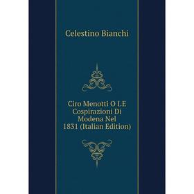 

Книга Ciro Menotti O I.E Cospirazioni Di Modena Nel 1831 (Italian Edition)