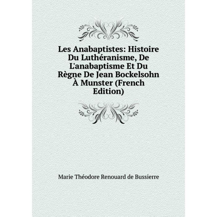 фото Книга les anabaptistes: histoire du luthéranisme, de l'anabaptisme et du règne de jean bockelsohn à munster nobel press