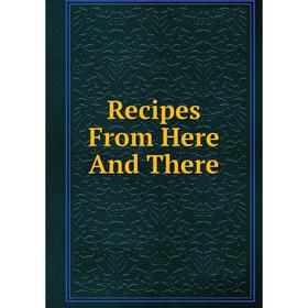 

Книга Recipes From Here And There