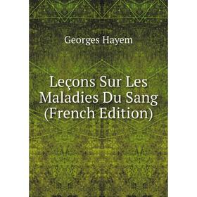 

Книга Leçons Sur Les Maladies Du Sang
