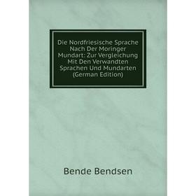 

Книга Die Nordfriesische Sprache Nach Der Moringer Mundart: Zur Vergleichung Mit Den Verwandten Sprachen Und Mundarten (German Edition)