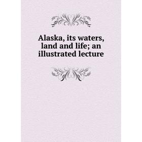 

Книга Alaska, its waters, land and life; an illustrated lecture