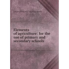 

Книга Elements of agriculture: for the use of primary and secondary schools