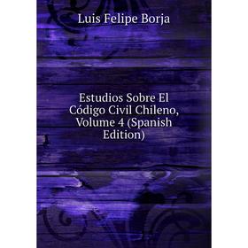 

Книга Estudios Sobre El Código Civil Chileno, Volume 4 (Spanish Edition)
