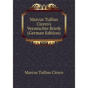 

Книга Marcus Tullius Cicero's Vermischte Briefe