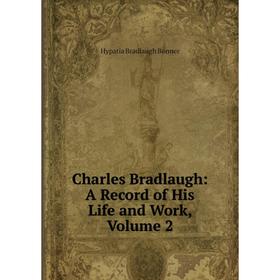 

Книга Charles Bradlaugh: A Record of His Life and Work, Volume 2