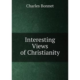 

Книга Interesting Views of Christianity