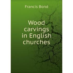 

Книга Wood carvings in English churches