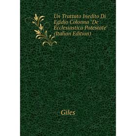 

Книга Un Trattato Inedito Di Egidio Colonna De Ecclesiastica Potestate (Italian Edition)