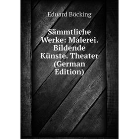 

Книга Sämmtliche Werke: Malerei. Bildende Künste. Theater (German Edition)