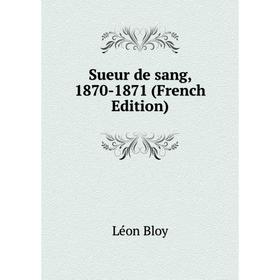 

Книга Sueur de sang, 1870-1871 (French Edition)