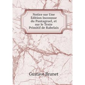 

Книга Notice sur Une Édition Inconnue du Pantagruel, et sur le Texte Primitif de Rabelais