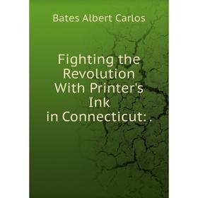 

Книга Fighting the Revolution With Printer's Ink in Connecticut:.