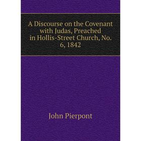 

Книга A Discourse on the Covenant with Judas, Preached in Hollis-Street Church, No. 6, 1842