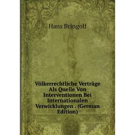 

Книга Völkerrechtliche Verträge Als Quelle Von Interventionen Bei Internationalen Verwicklungen. (German Edition)