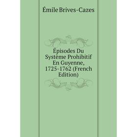 

Книга Épisodes Du Système Prohibitif En Guyenne, 1725-1762 (French Edition)